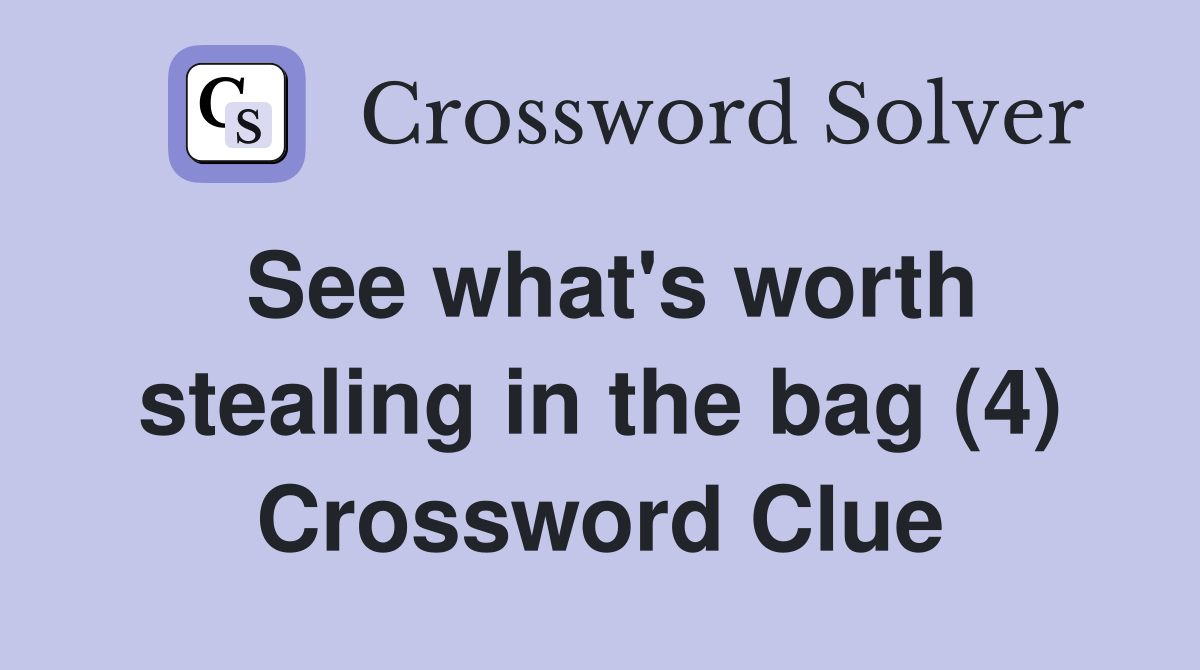 See what's worth stealing in the bag (4) Crossword Clue Answers